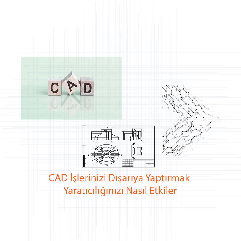 CAD İşlerinizi Dışarıya Yaptırmak Yaratıcılığınızı Nasıl Etkiler?