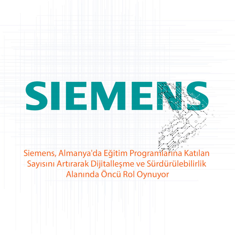 Siemens, Almanya’da Eğitim Programlarına Katılan Sayısını Artırarak Dijitalleşme ve Sürdürülebilirlik Alanında Öncü Rol Oynuyor
