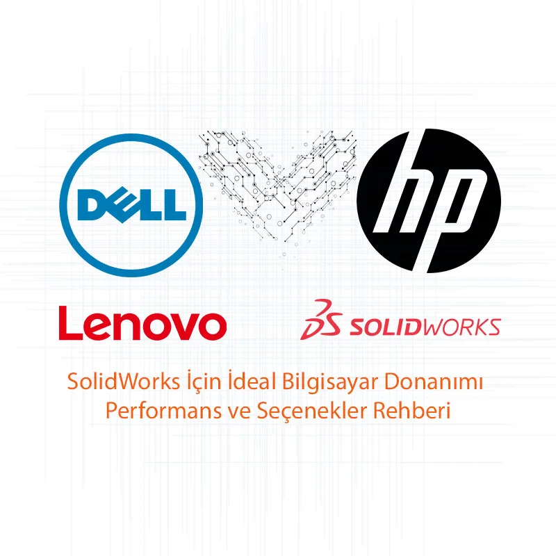 SolidWorks İçin İdeal Bilgisayar Donanımı Performans ve Seçenekler Rehberi