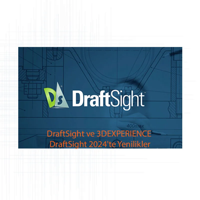 DraftSight ve 3DEXPERIENCE DraftSight 2024’te Yenilikler