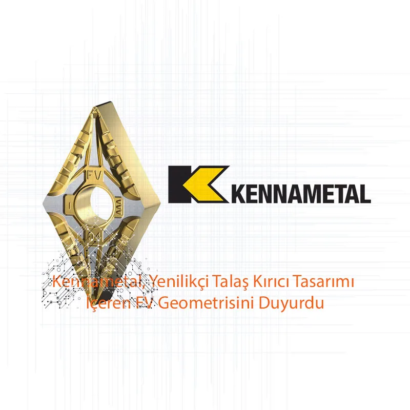 Kennametal, Yenilikçi Talaş Kırıcı Tasarımı İçeren FV Geometrisini Duyurdu