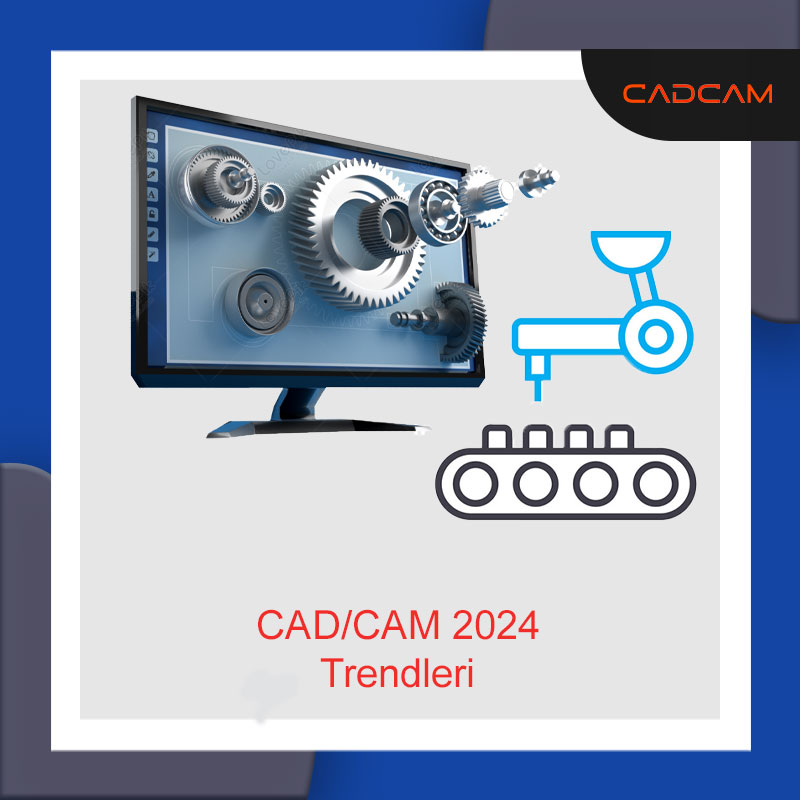 CAD CAM 2024 Trendleri