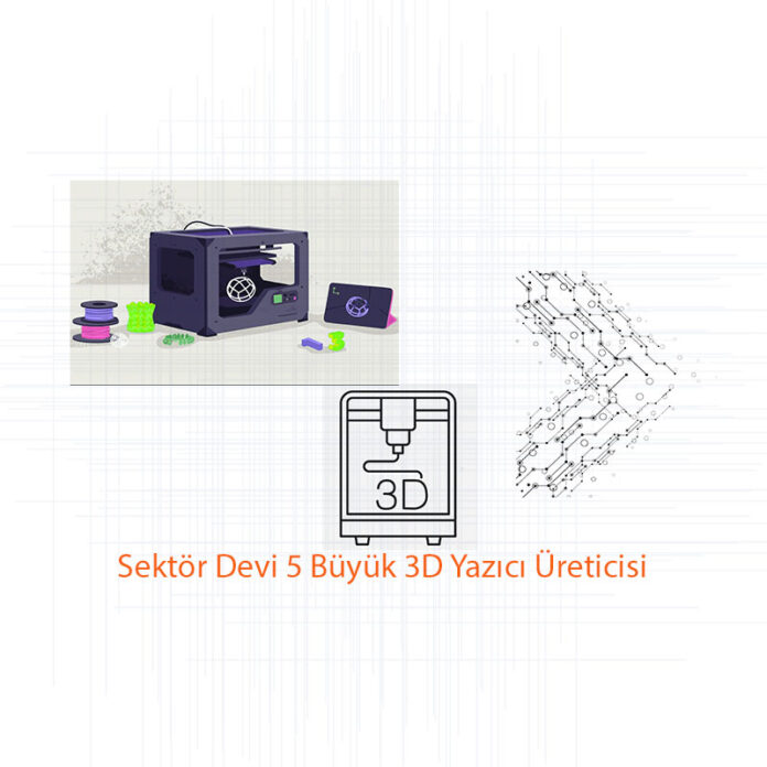 Sektör-Devi-5-Büyük-3D-Yazıcı-Üreticisi-one-cikan