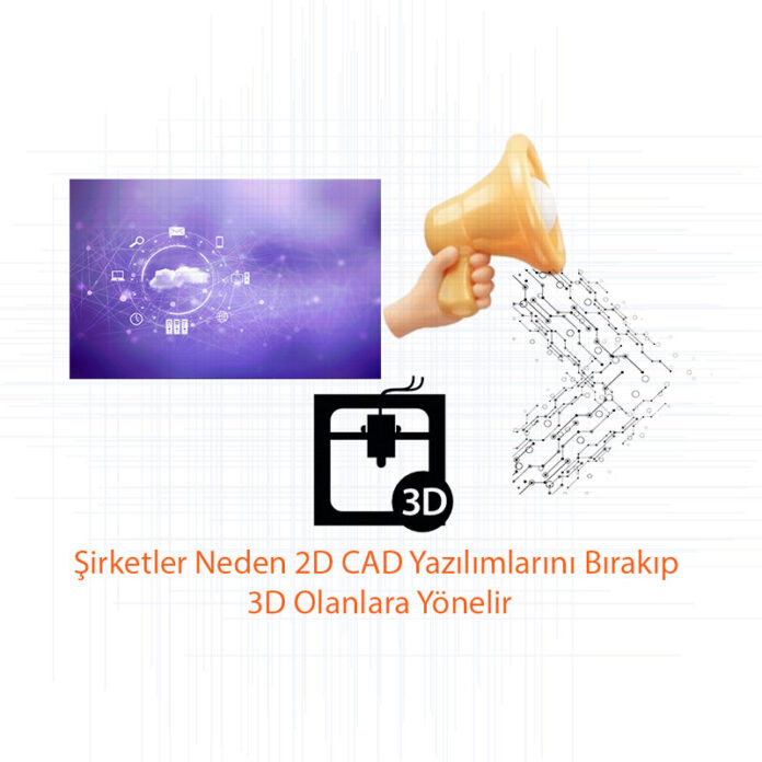 Şirketler-Neden-2D-CAD-Yazılımlarını-Bırakıp-3D-Olanlara-Yönelir-one-cikan