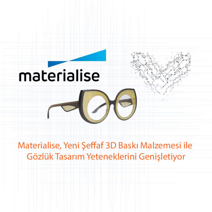 Materialise, Yeni Şeffaf 3D Baskı Malzemesi ile Gözlük Tasarım Yeteneklerini Genişletiyor