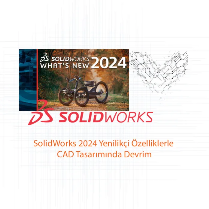 SolidWorks 2024 Yenilikçi Özelliklerle CAD Tasarımında Devrim