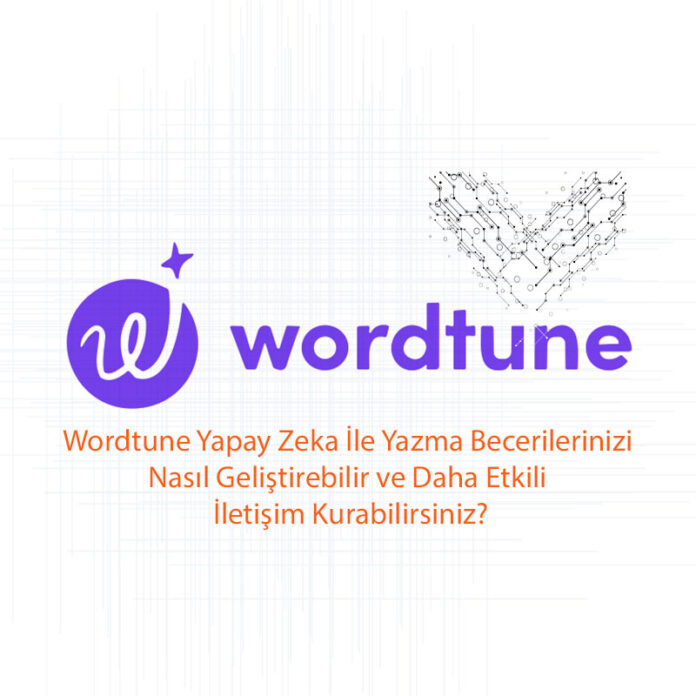 Wordtune Yapay Zeka İle Yazma Becerilerinizi Nasıl Geliştirebilir ve Daha Etkili İletişim Kurabilirsiniz?