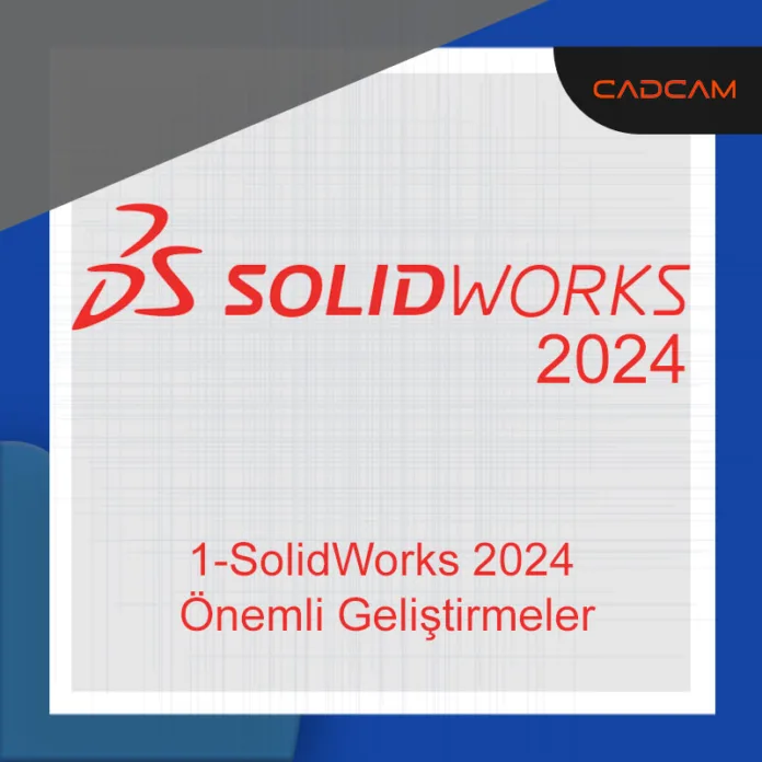 1-SolidWorks 2024 Önemli Geliştirmeler