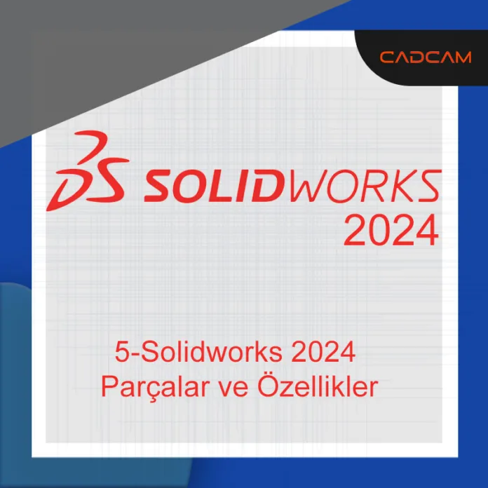 5- Solidworks 2024 Parçalar ve Özellikler