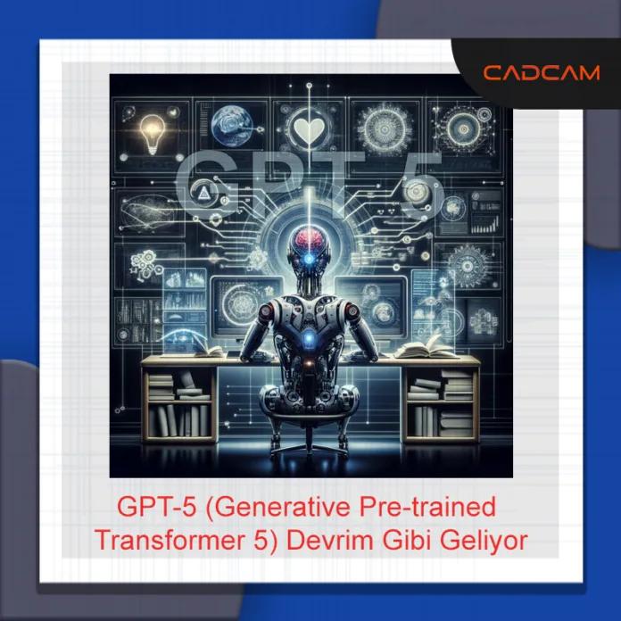 GPT-5 (Generative Pre-trained Transformer 5) Devrim Gibi Geliyor