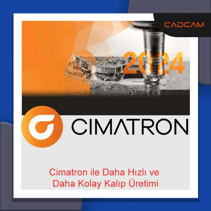 Cimatron ile Daha Hızlı ve Daha Kolay Kalıp Üretimi